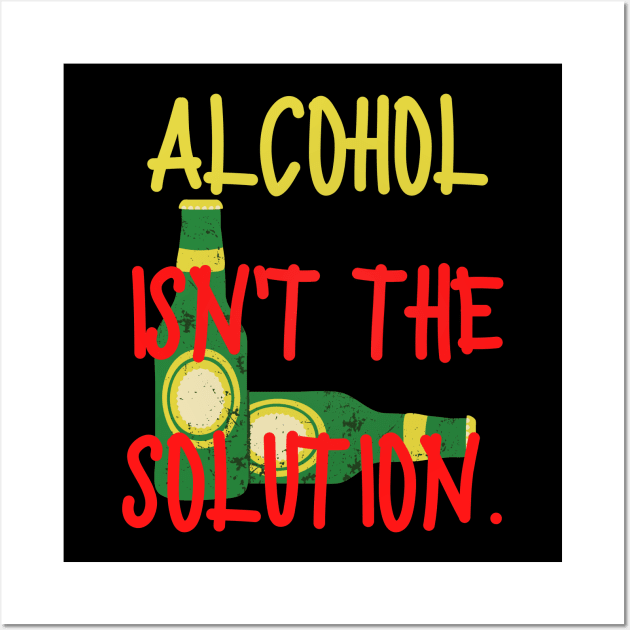 Alcohol isn't the solution Wall Art by GBDesigner